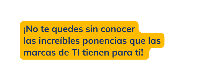 No te quedes sin conocer las increíbles ponencias que las marcas de TI tienen para ti